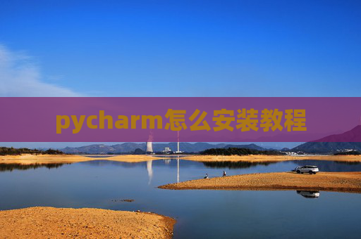 pycharm怎么安装教程 pycharm怎么安装教程